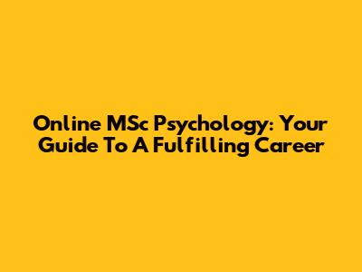 Online MSc Psychology: Your Guide To A Fulfilling Career