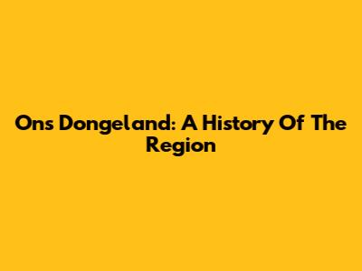Ons Dongeland: A History Of The Region