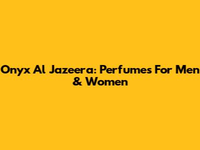 Onyx Al Jazeera: Perfumes For Men & Women