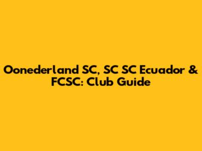 Oonederland SC, SC SC Ecuador & FCSC: Club Guide