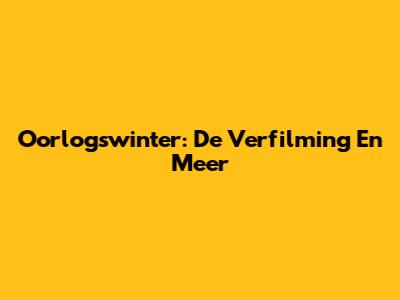 Oorlogswinter: De Verfilming En Meer