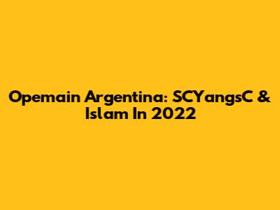 Opemain Argentina: SCYangsC & Islam In 2022