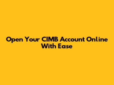 Open Your CIMB Account Online With Ease