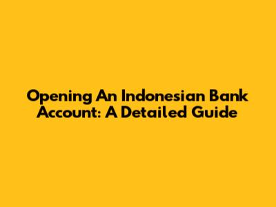 Opening An Indonesian Bank Account: A Detailed Guide