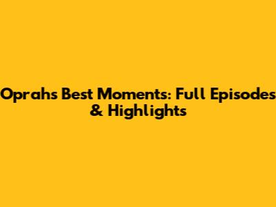 Oprah's Best Moments: Full Episodes & Highlights
