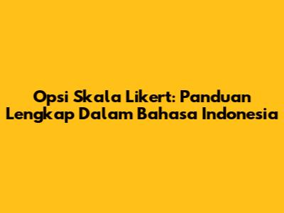 Opsi Skala Likert: Panduan Lengkap Dalam Bahasa Indonesia