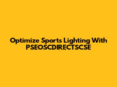 Optimize Sports Lighting With PSEOSCDIRECTSCSE