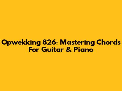 Opwekking 826: Mastering Chords For Guitar & Piano