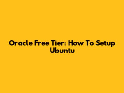Oracle Free Tier: How To Setup Ubuntu