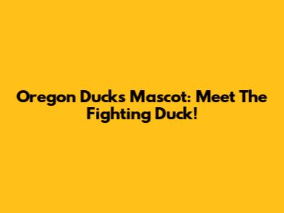 Oregon Ducks Mascot: Meet The Fighting Duck!