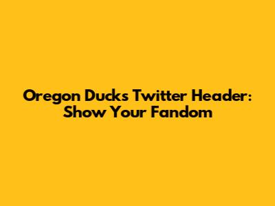 Oregon Ducks Twitter Header: Show Your Fandom