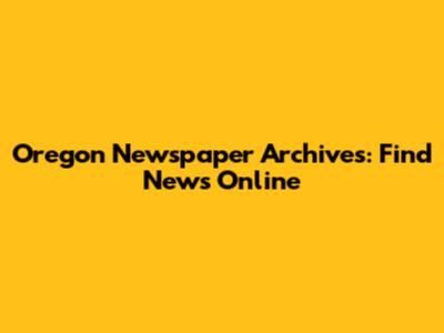 Oregon Newspaper Archives: Find News Online