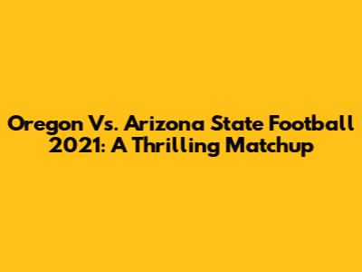 Oregon Vs. Arizona State Football 2021: A Thrilling Matchup
