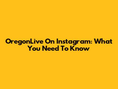 OregonLive On Instagram: What You Need To Know