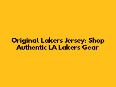 Original Lakers Jersey: Shop Authentic LA Lakers Gear