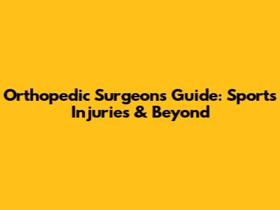 Orthopedic Surgeon's Guide: Sports Injuries & Beyond