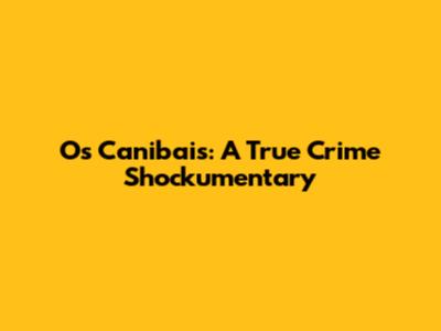 Os Canibais: A True Crime Shockumentary