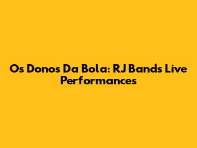 Os Donos Da Bola: RJ Band's Live Performances