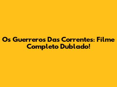 Os Guerreros Das Correntes: Filme Completo Dublado!