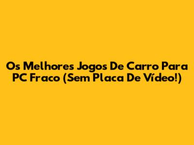 Os Melhores Jogos De Carro Para PC Fraco (Sem Placa De Vídeo!)