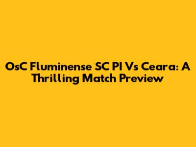 OsC Fluminense SC PI Vs Ceara: A Thrilling Match Preview