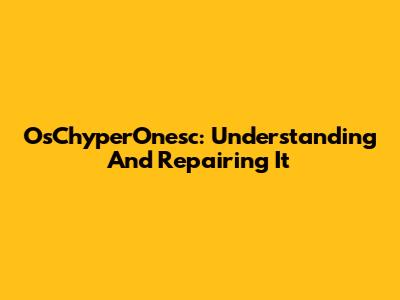 OsChyperOnesc: Understanding And Repairing It
