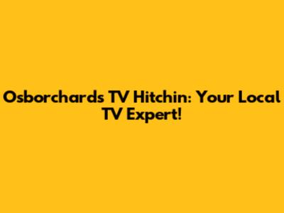 Osborchards TV Hitchin: Your Local TV Expert!