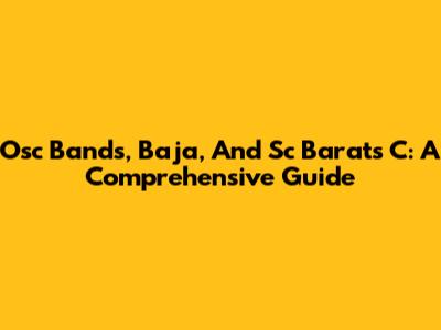Osc Bands, Baja, And Sc Barats C: A Comprehensive Guide