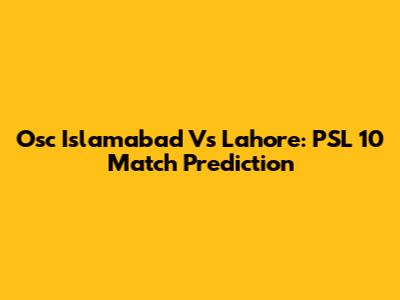Osc Islamabad Vs Lahore: PSL 10 Match Prediction