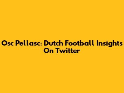 Osc Pellasc: Dutch Football Insights On Twitter