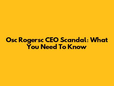 Osc Rogersc CEO Scandal: What You Need To Know