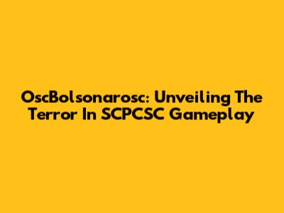 OscBolsonarosc: Unveiling The Terror In SCPCSC Gameplay