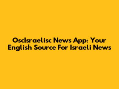 OscIsraelisc News App: Your English Source For Israeli News