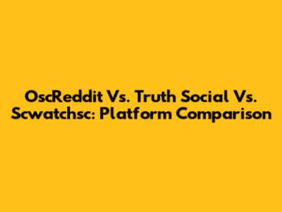 OscReddit Vs. Truth Social Vs. Scwatchsc: Platform Comparison