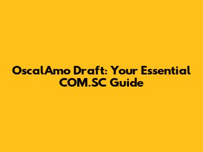 OscalAmo Draft: Your Essential COM.SC Guide
