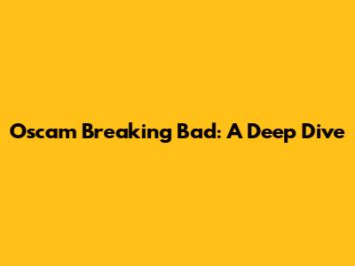 Oscam Breaking Bad: A Deep Dive