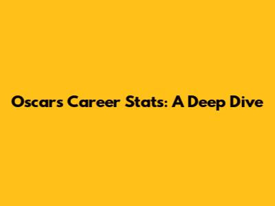 Oscar's Career Stats: A Deep Dive