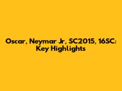 Oscar, Neymar Jr, SC2015, 16SC: Key Highlights