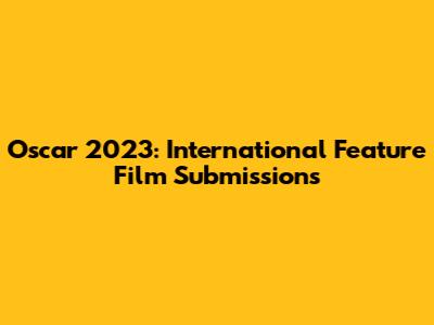 Oscar 2023: International Feature Film Submissions