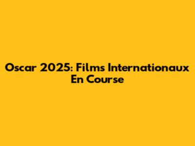 Oscar 2025: Films Internationaux En Course