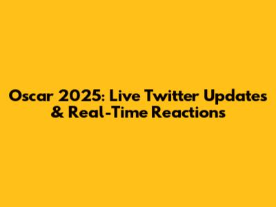 Oscar 2025: Live Twitter Updates & Real-Time Reactions