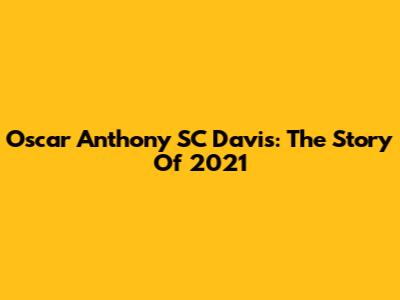 Oscar Anthony SC Davis: The Story Of 2021