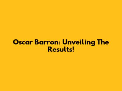 Oscar Barron: Unveiling The Results!
