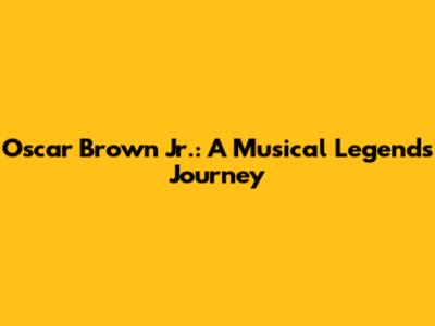 Oscar Brown Jr.: A Musical Legend's Journey