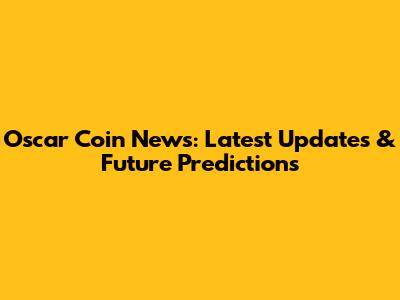 Oscar Coin News: Latest Updates & Future Predictions