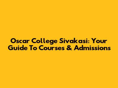 Oscar College Sivakasi: Your Guide To Courses & Admissions