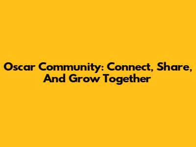 Oscar Community: Connect, Share, And Grow Together