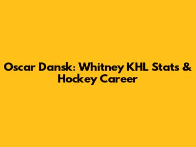 Oscar Dansk: Whitney KHL Stats & Hockey Career