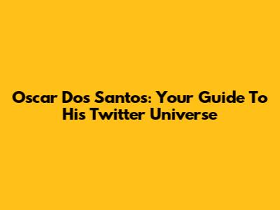 Oscar Dos Santos: Your Guide To His Twitter Universe
