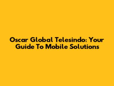 Oscar Global Telesindo: Your Guide To Mobile Solutions